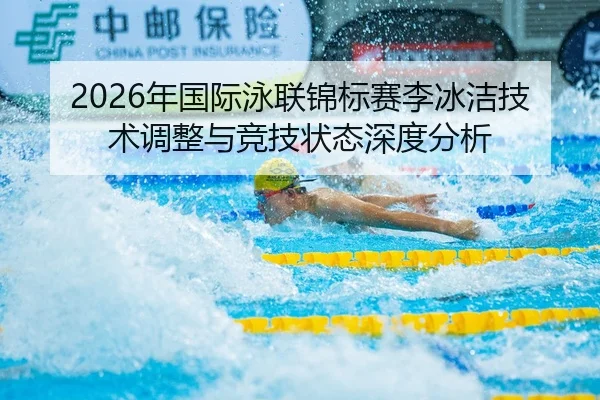2026年国际泳联锦标赛李冰洁技术调整与竞技状态深度分析