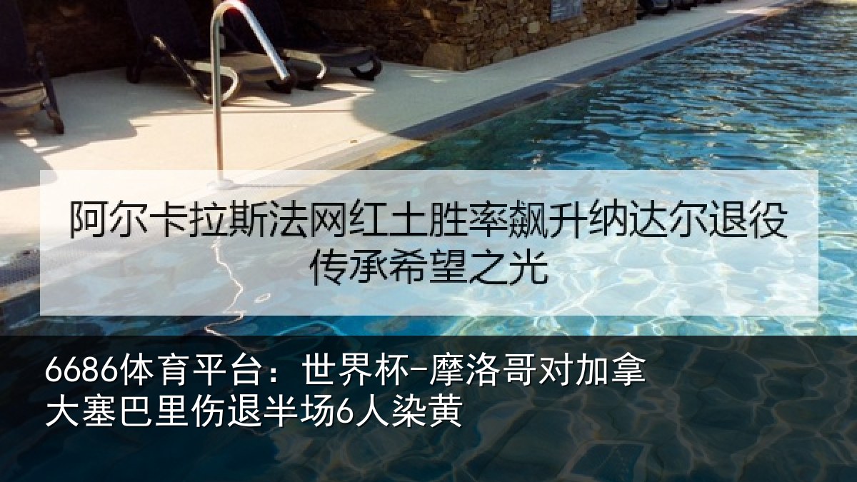 6686体育平台：世界杯-摩洛哥对加拿大塞巴里伤退半场6人染黄
