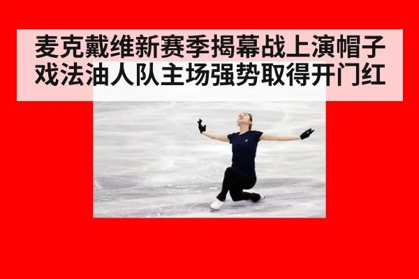 麦克戴维新赛季揭幕战上演帽子戏法油人队主场强势取得开门红